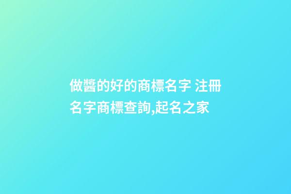 做醬的好的商標名字 注冊名字商標查詢,起名之家